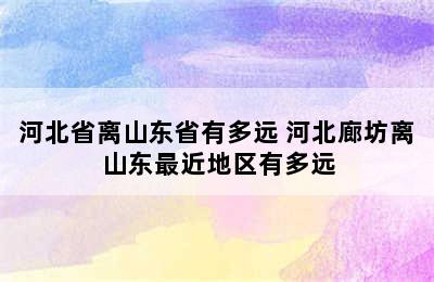 河北省离山东省有多远 河北廊坊离山东最近地区有多远